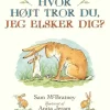 Hvor højt tror du, jeg elsker dig?>
