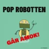 POP ROBOTTEN GÅR AMOK!> Hot
